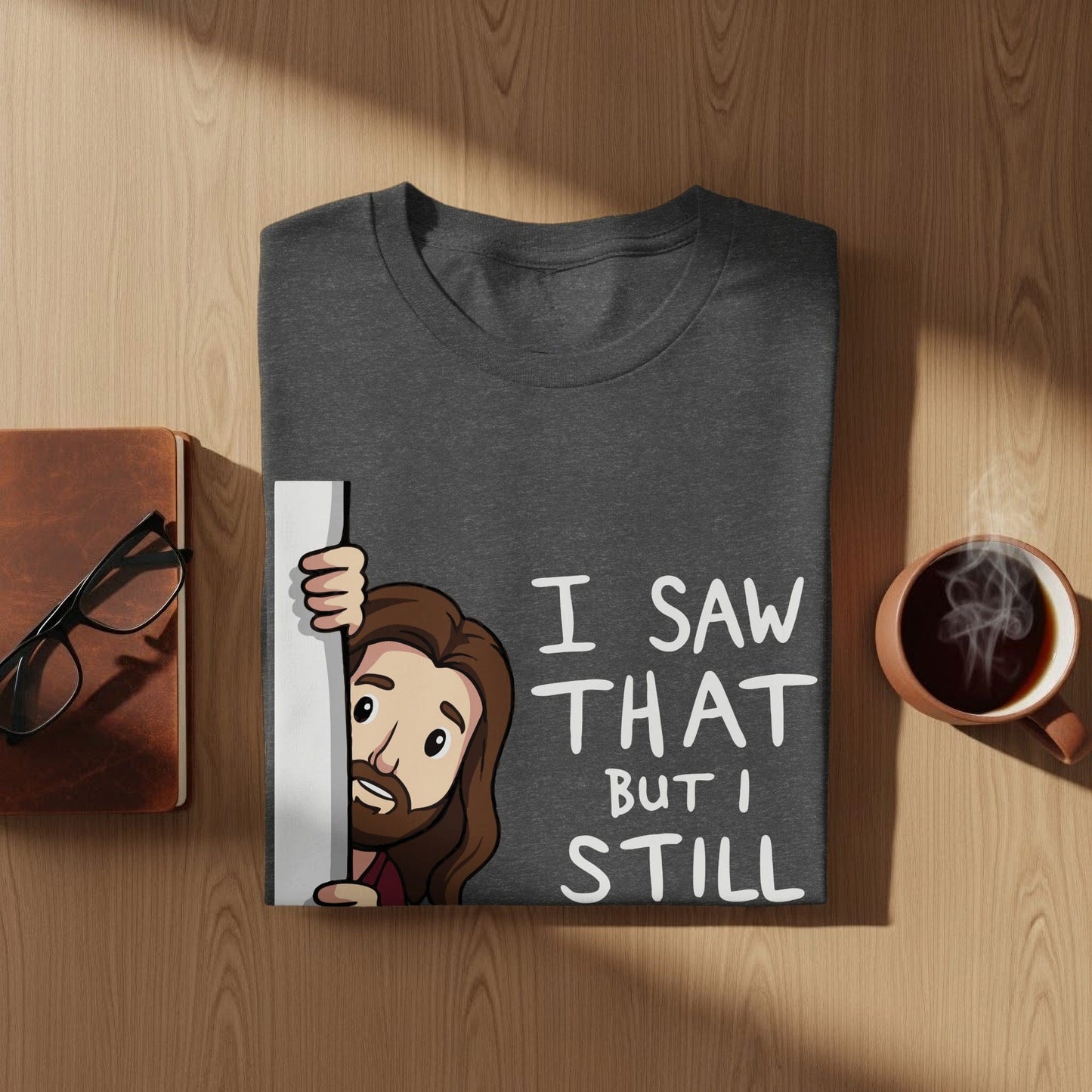 Jen Peete Designs Christian Clothing Funny "I Saw That But I Still Love You" T-Shirts