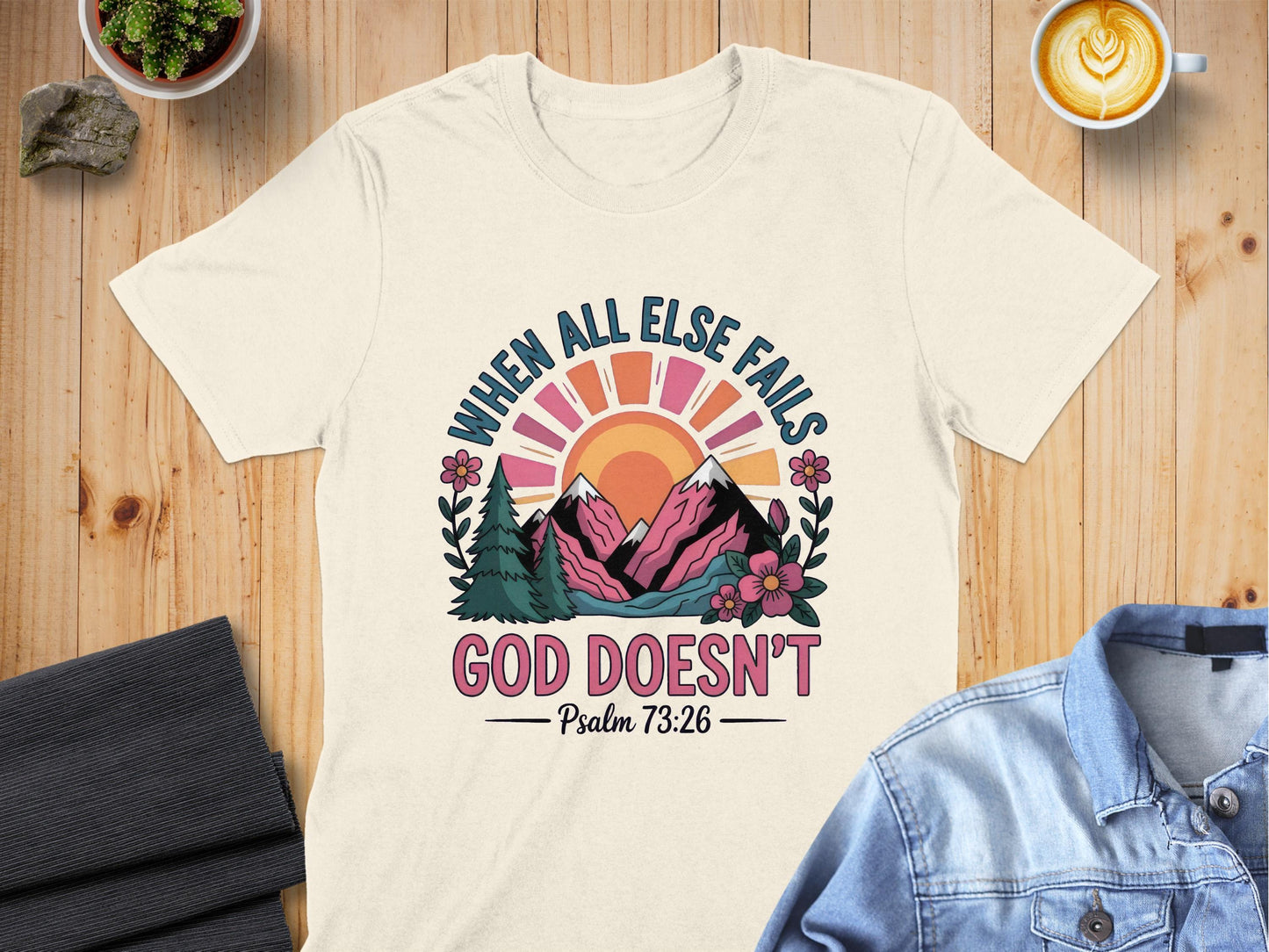 Jen Peete Designs Christian Clothing "When All Else Fails God Doesn't" Psalm 73:26 T-Shirts