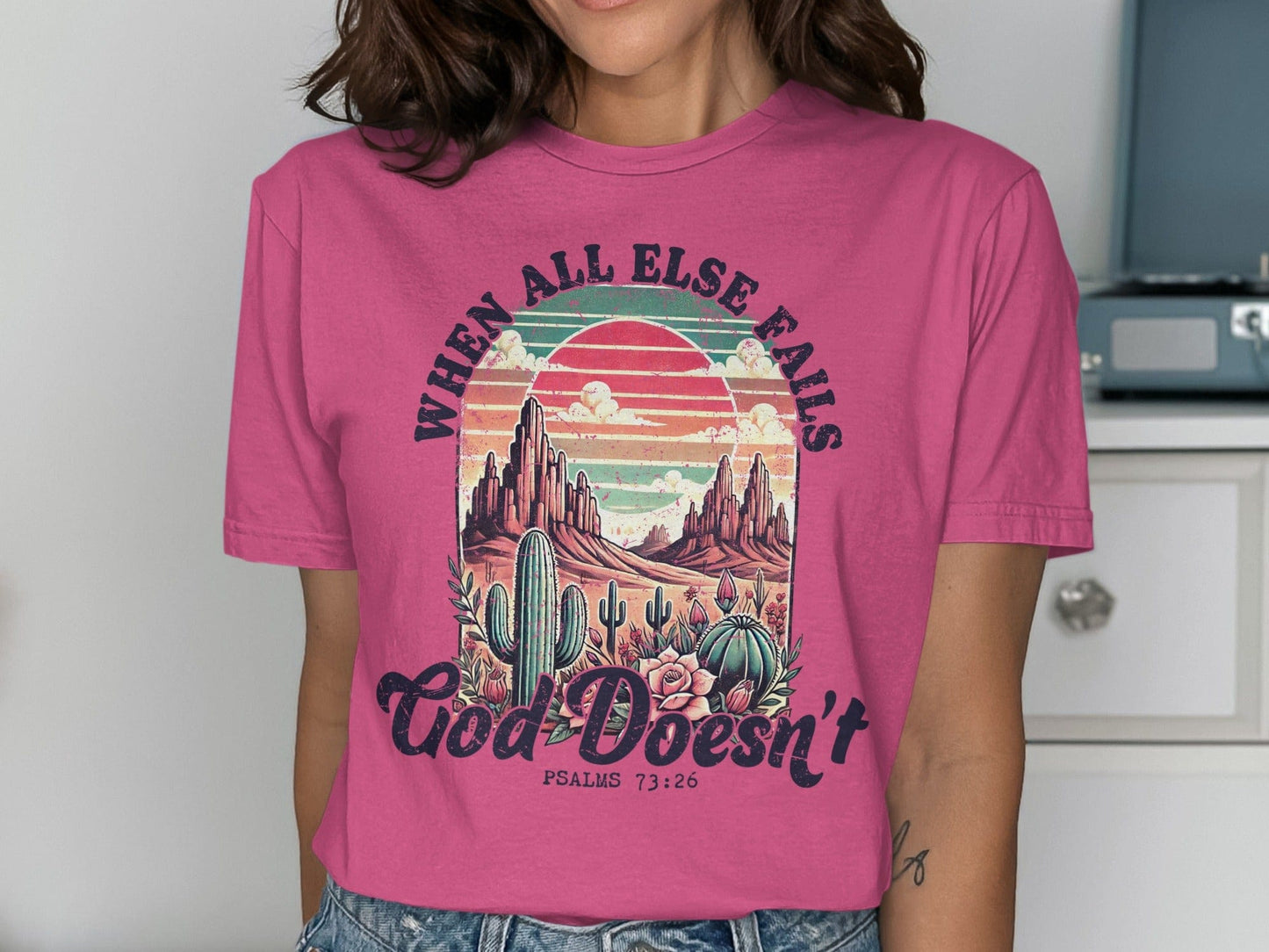 Jen Peete Designs Christian Clothing "When All Else Fails God Doesn't" Psalms 73:26 T-Shirt