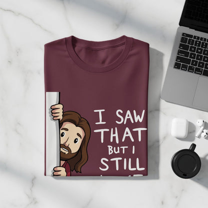 Jen Peete Designs Christian Clothing Funny "I Saw That But I Still Love You" T-Shirts