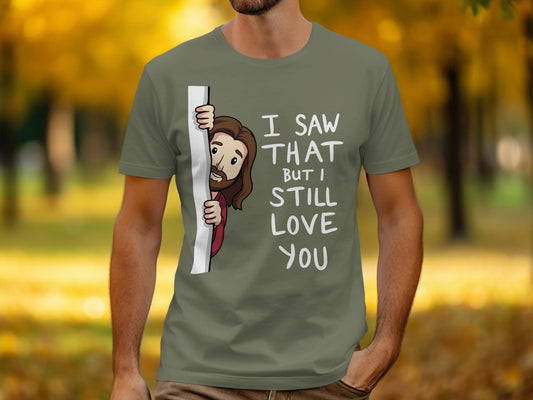 Jen Peete Designs Christian Clothing Funny "I Saw That But I Still Love You" T-Shirts