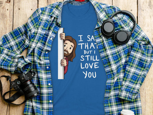 Jen Peete Designs Christian Clothing Funny "I Saw That But I Still Love You" T-Shirts