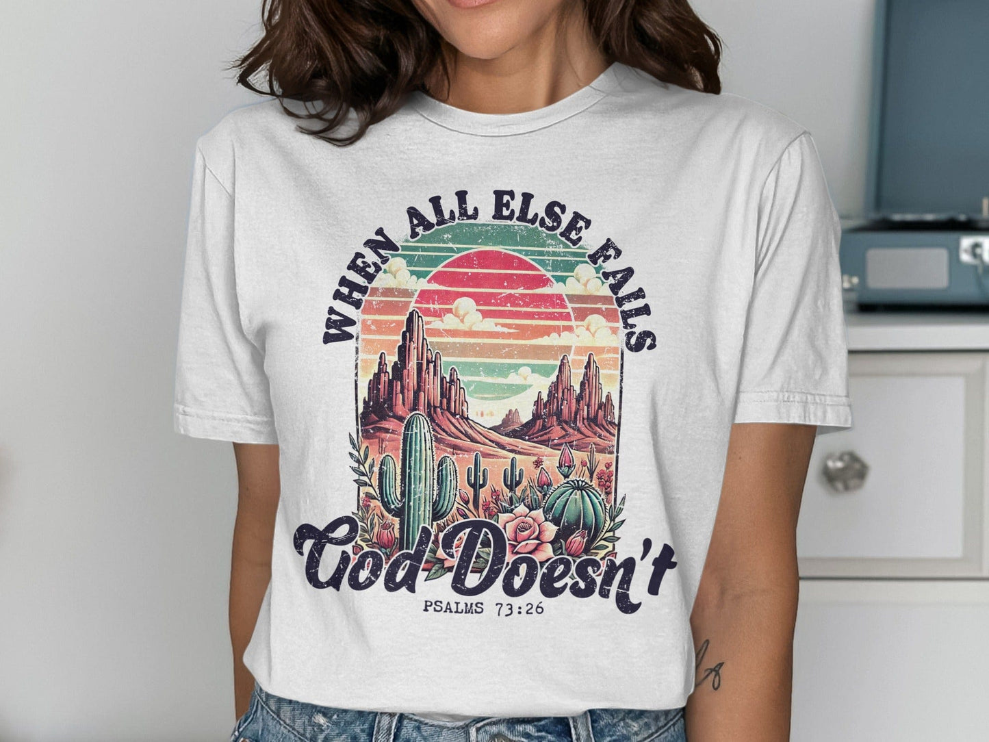 Jen Peete Designs Christian Clothing "When All Else Fails God Doesn't" Psalms 73:26 T-Shirt